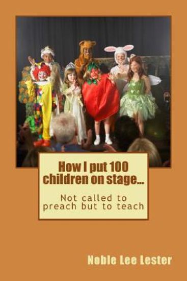 How I put 100 children on stage...: Not called to preach but to teach