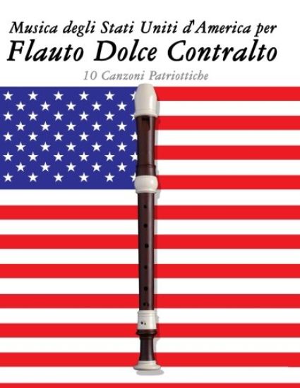 Musica Degli Stati Uniti d'America Per Flauto Dolce Contralto: 10 Canzoni Patriottiche