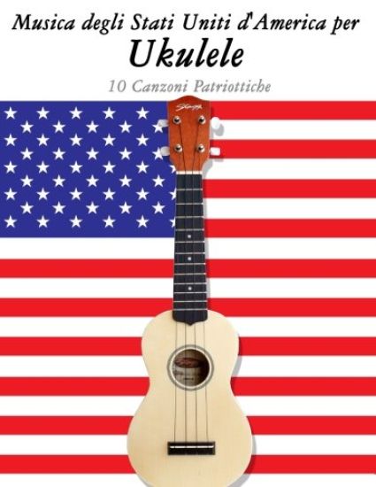 Musica Degli Stati Uniti d'America Per Ukulele: 10 Canzoni Patriottiche