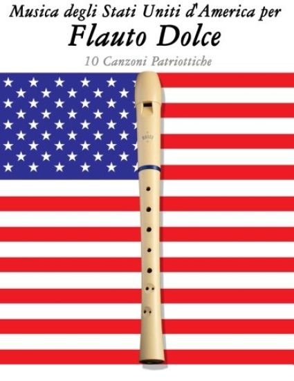 Musica Degli Stati Uniti d'America Per Flauto Dolce: 10 Canzoni Patriottiche