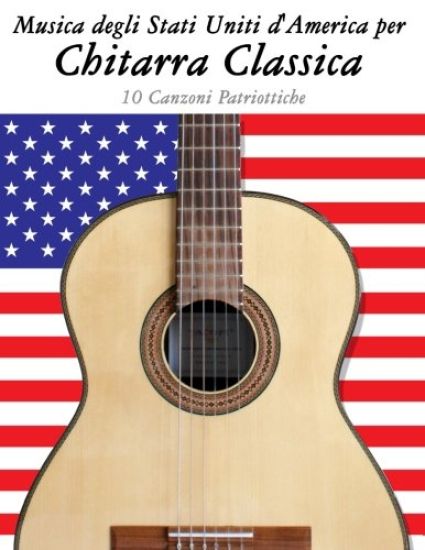 Musica Degli Stati Uniti d'America Per Chitarra Classica: 10 Canzoni Patriottiche