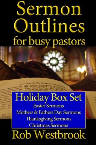 Sermon Outlines for Busy Pastors: Holiday Box Set: Easter Sermons, Mothers & Fathers Day Sermons, Thanksgiving Sermons, Christmas Sermons