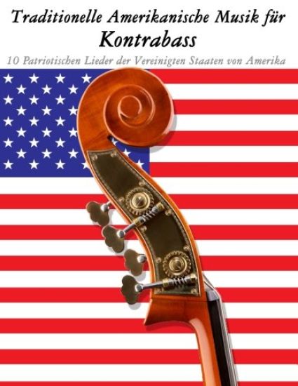 Traditionelle Amerikanische Musik für Kontrabass: 10 Patriotischen Lieder der Vereinigten Staaten von Amerika