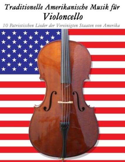 Traditionelle Amerikanische Musik für Violoncello: 10 Patriotischen Lieder der Vereinigten Staaten von Amerika