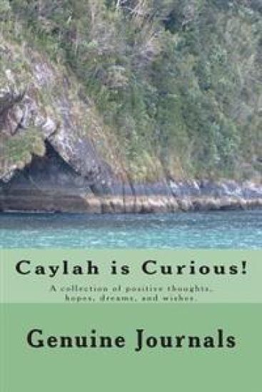 Caylah is Curious!: A collection of positive thoughts, hopes, dreams, and wishes.