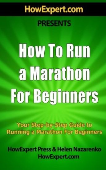 How To Run a Marathon For Beginners: Your Step-By-Step Guide To Running a Marathon For Beginners