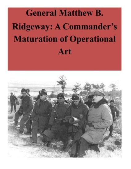 General Matthew B. Ridgeway: A Commander's Maturation of Operational Art