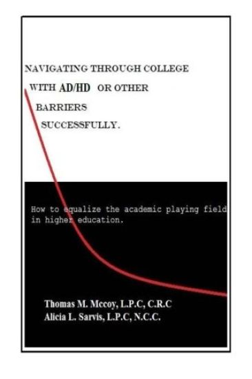 Navigating through College with AD/HD or other Barriers Successfully.: How to Equalize the Academic Playing Field in Higher Education