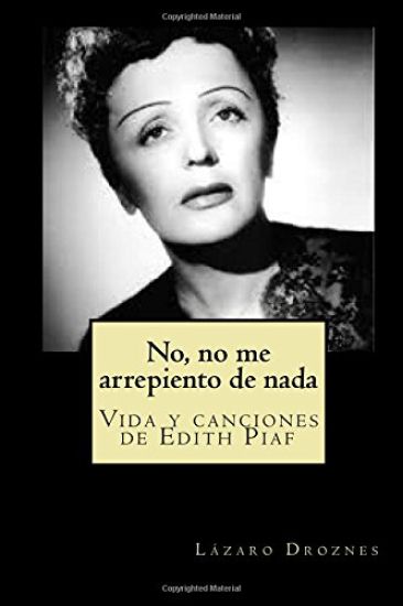 No, no me arrepiento de nada: Vida y canciones de Edith Piaf