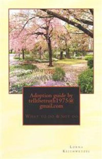 Adoption guide by tellthetruth1975@gmail.com: What to do & not do for adoptee's by adopted