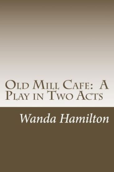 Old Mill Cafe: A Play in Two Acts