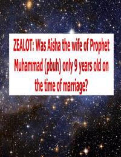 Zealot: Was Aisha the wife of Prophet Muhammad (pbuh) only 9 years old on the time of marriage?