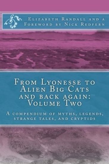 From Lyonesse to Alien Big Cats and back again: Volume Two: A compendium of myths, legends, strange tales, and cryptids