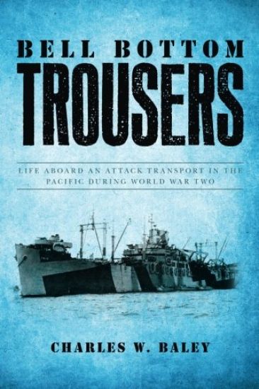 Bell Bottom Trousers: Life aboard an Attack Transport in the Pacific during World War Two