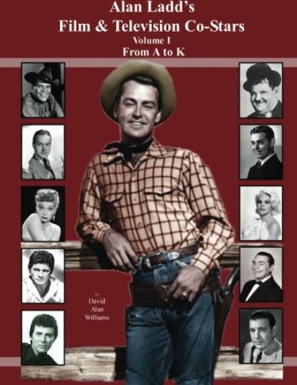 Alan Ladd's Film & Television Co-Stars Volume I From A to K