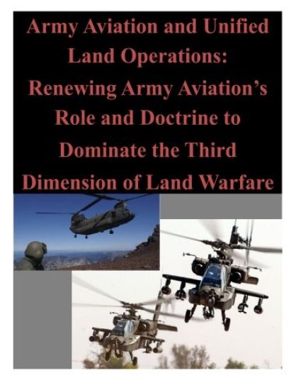 Army Aviation and Unified Land Operations: Renewing Army Aviation's Role and Doctrine to Dominate the Third Dimension of Land Warfare