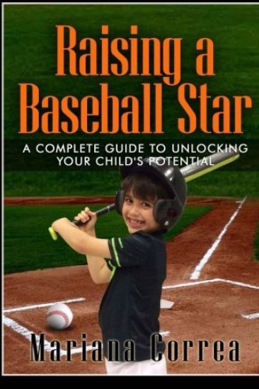 Raising a Baseball Star: A complete guide to unlocking your childs potential