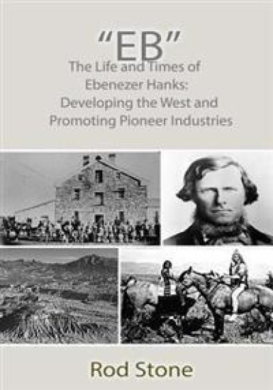 "Eb": The Life and Times of Ebenezer Hanks: Developing the West and Promoting Pioneer Industries