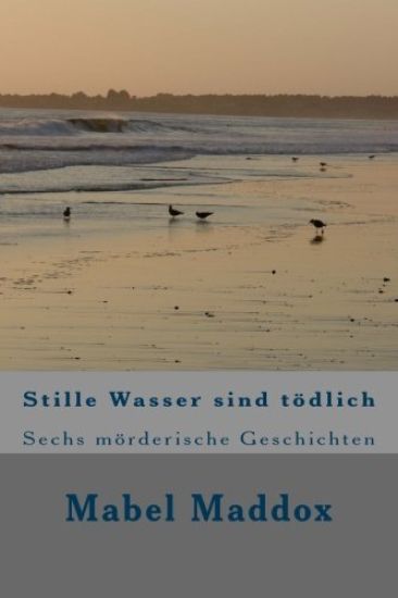 Stille Wasser sind toedlich: Sechs moerderische Geschichten