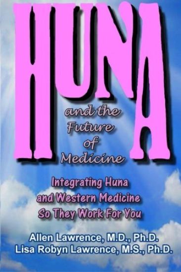 Huna and the Future of Medicine: Integrating Huna and Western Medicine so They Work For You