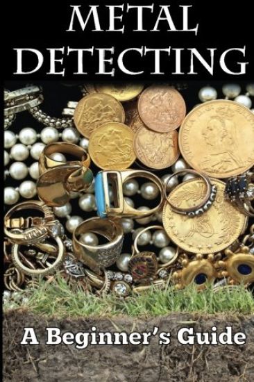 Metal Detecting: A Beginner's Guide: to Mastering the Greatest Hobby In the World LARGE PRINT EDITION