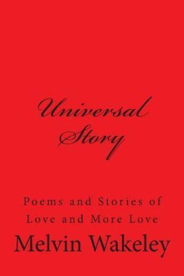 Universal Story: Poems and Stories of Love and More Love