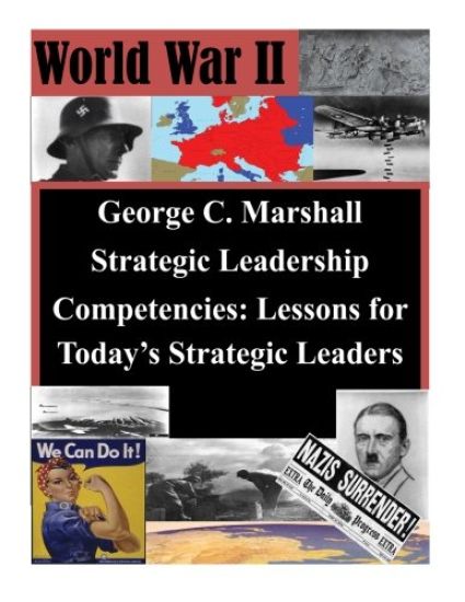 George C. Marshall Strategic Leadership Competencies: Lessons for Today's Strategic Leaders