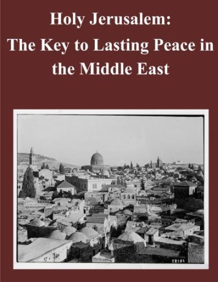 Holy Jerusalem: The Key to Lasting Peace in the Middle East