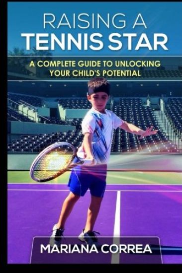 Raising a Tennis Star: A complete guide to unlocking your child's potential