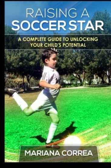 Raising a Soccer Star: A complete guide to unlocking your childs potential