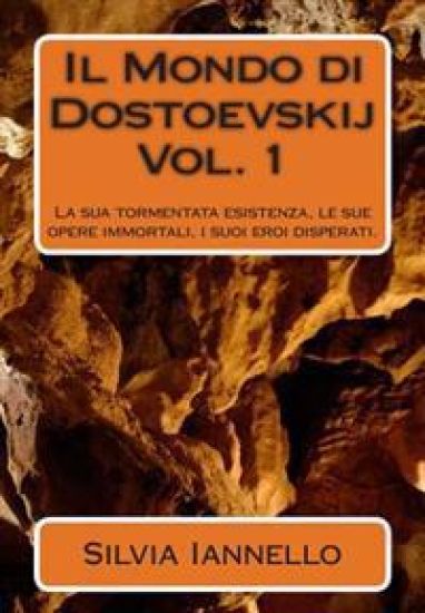 Il Mondo di Dostoevskij: La sua tormentata esistenza, le sue opere immortali, i suoi eroi disperati. Volume primo