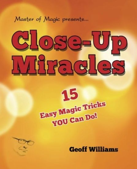 Close-up Miracles: 15 Easy Magic Tricks That YOU Can Do!