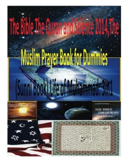The Bible The Quran and Science 2014, The Muslim Prayer Book for Dummies(Sunni Book), Life of Muhammad: 3in1