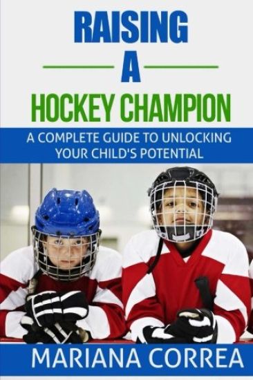 Raising a Hockey Champion: A complete guide to unlocking your childs potential