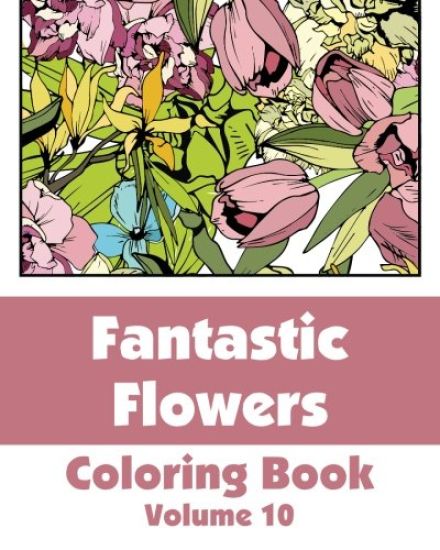 Fantastic Flowers Coloring Book (Volume 10)