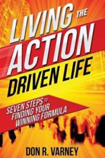 Living the Action Driven Life: Seven Steps to Finding Your Winning Formula