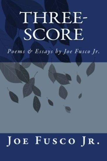 Three-Score: Poems & Essays by Joe Fusco Jr.
