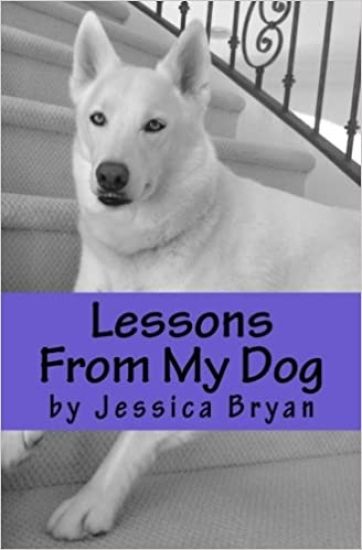 Lessons From My Dog: A primer of sound advice that my dog knows and I have learned