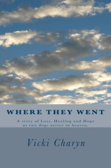 Where They Went: A story of loss, healing and hope as two dogs arrive in heaven.