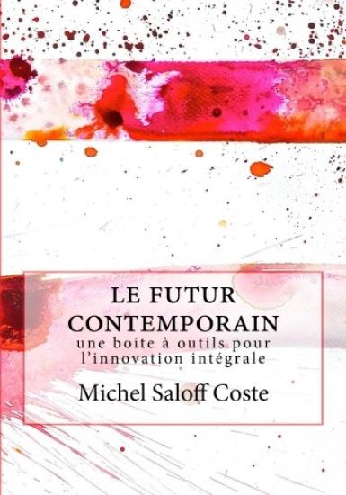 Le futur contemporain: Une boite a outil pour l'innovation integrale
