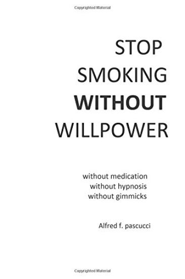 Stop Smoking Without Willpower: Yes you can stop smoking without gimmicks, hypnosis, medications, and willpower.