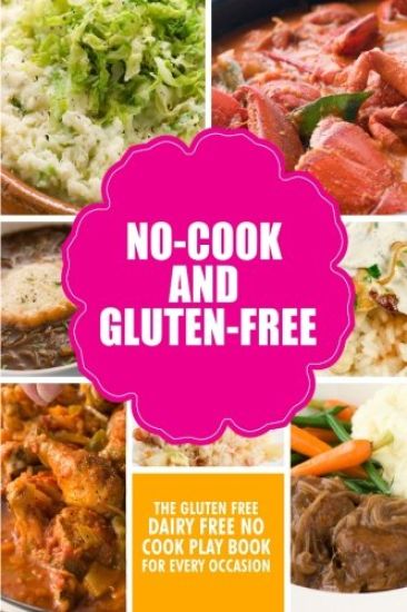 No-Cook and Gluten-Free The Gluten-Free, Dairy Free, No-Cook Playbook for Every Occasion: Looking for a heallther way of living with gluten-free meal