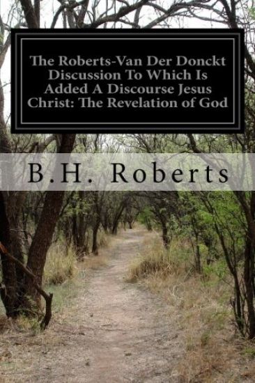 The Roberts-Van Der Donckt Discussion To Which Is Added A Discourse Jesus Christ: The Revelation of God