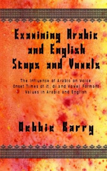 Examining Arabic and English Stops and Vowels: The Influence of Arabic on Voice Onset Times of /t, d/ and Vowel Formant Values in Arabic and English