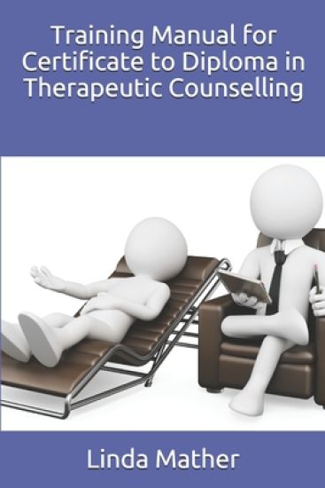 Training Manual for Certificate to Diploma in Therapeutic Counselling