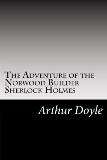 The Adventure of the Norwood Builder Sherlock Holmes: (Arthur Conan Doyle Classics Collection)