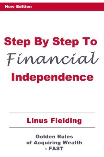 Step By Step to Financial Independence: The Golden Rules of Acquiring Wealth - FAST