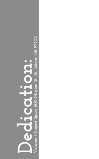 Dedication: : Volume 3 Project Space 600 Mission St. SE, Salem, OR 97302
