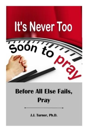 It's Never Too Soon To Pray: Before All Else Fails, Pray