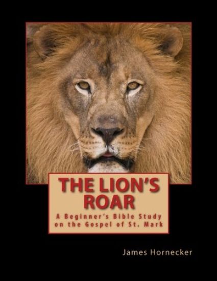 The Lion's Roar: A Beginner's Bible Study on the Gospel of St. Mark